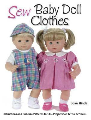 Sew Baby Doll Clothes: Instructions and Full-Size Patterns for 30+ Projects for 12" to 22" Dolls - Hinds, Joan
