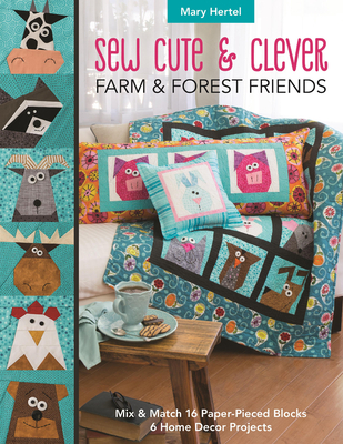 Sew Cute & Clever Farm & Forest Friends: Mix & Match 16 Paper-Pieced Blocks, 6 Home Decor Projects - Hertel, Mary