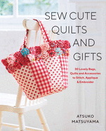 Sew Cute Quilts & Gifts: 30 Lovely Bags, Quilts and Accessories to Stitch, Appliqu? and Embroider