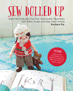 Sew Dolled Up: Make Felt Dolls and Their Fun, Fashionable Wardrobes with Fabric Scraps and Easy Hand Sewing