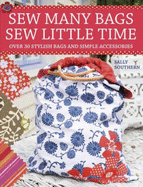 Sew Many Bags, Sew Little Time: Over 30 Simply Stylish Bags and Accessories