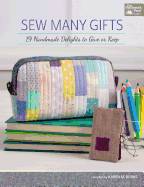 Sew Many Gifts: 19 Handmade Delights to Give or Keep