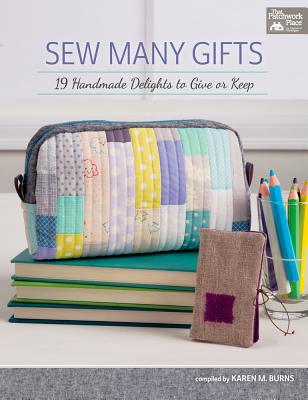 Sew Many Gifts: 19 Handmade Delights to Give or Keep - Burns, Karen M