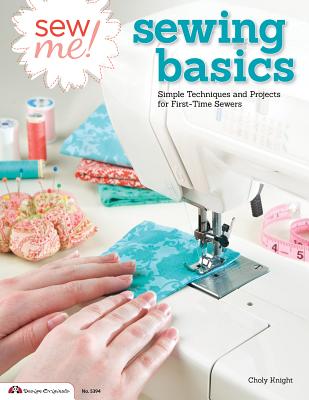 Sew Me! Sewing Basics: Simple Techniques and Projects for First-Time Sewers - Knight, Choly