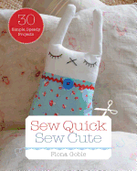 Sew Quick, Sew Cute: 30 Simple, Speedy Projects