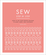 Sew Step by Step: How to Use Your Sewing Machine to Make, Mend, and Customize