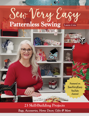 Sew Very Easy Patternless Sewing: 23 Skill-Building Projects; Bags, Accessories, Home Decor, Gifts & More - Coia, Laura