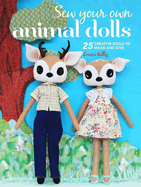 Sew Your Own Animal Dolls: 25 Creative Dolls to Make and Give
