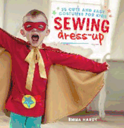 Sewing Dress-Up: 35 Cute and Easy Costumes for Kids