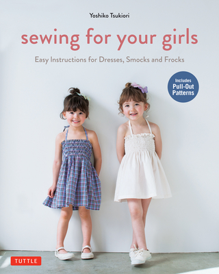 Sewing for Your Girls: Easy Instructions for Dresses, Smocks and Frocks (Includes pull-out Patterns) - Tsukiori, Yoshiko