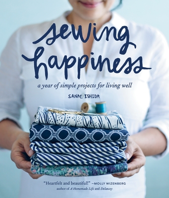 Sewing Happiness: A Year of Simple Projects for Living Well - Ishida, Sanae