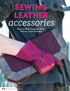 Sewing Leather Accessories: How to Make Custom Belts, Gloves, and Clutches