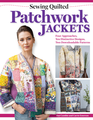 Sewing Quilted Patchwork Jackets: Four Approaches, Ten Distinctive Designs, Two Downloadable Patterns - Cumbie, Rae, and Emerson, Carrie