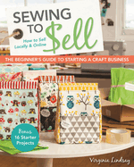Sewing to Sell: The Beginner's Guide to Starting a Craft Business