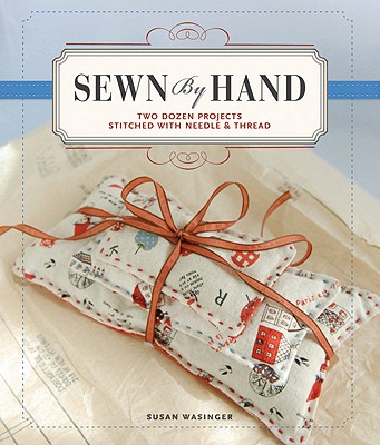 Sewn by Hand: Two Dozen Projects Stitched with Needle & Thread - Wasinger, Susan