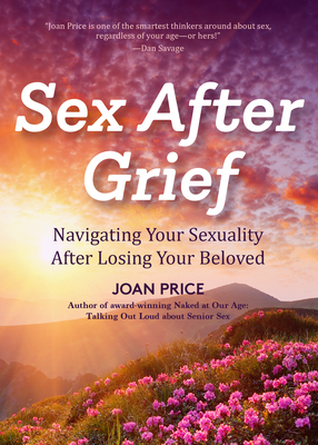 Sex After Grief: Navigating Your Sexuality After Losing Your Beloved (Healing After Loss, Grief Gift, Bereavement Gift, Senior Sex) - Price, Joan