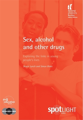 Sex, Alcohol and Other Drugs: Exploring the links in young people's lives - Blake, Simon, and Lynch, Jeanie