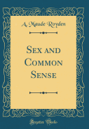 Sex and Common Sense (Classic Reprint)