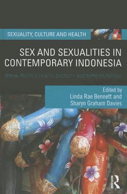 Sex and Sexualities in Contemporary Indonesia: Sexual Politics, Health, Diversity and Representations - Bennett, Linda Rae (Editor), and Davies, Sharyn Graham (Editor)