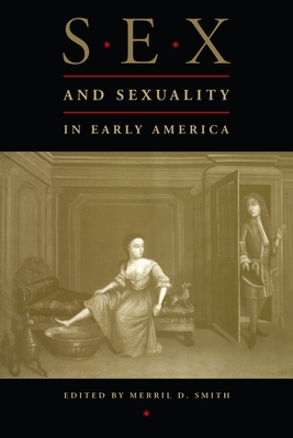 Sex and Sexuality in Early America - Smith, Merril D (Editor)