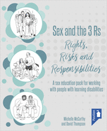 Sex and the 3 Rs Rights, Risks and Responsiblities: A Sex Education Resource for Working with People with Learning Disabilities