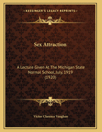 Sex Attraction: A Lecture Given at the Michigan State Normal School, July, 1919