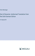 Sex & Character; Authorised Translation from the Sixth German Edition: in large print