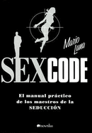 Sex Code: El Manual Practico de Los Maestros de La Seduccion