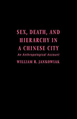 Sex, Death, and Hierarchy in a Chinese City: An Anthropological Account - Jankowiak, William, Professor