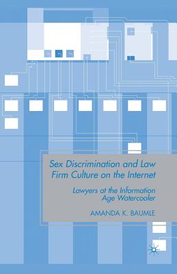 Sex Discrimination and Law Firm Culture on the Internet: Lawyers at the Information Age Watercooler - Baumle, A