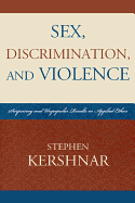 Sex, Discrimination, and Violence: Surprising and Unpopular Results in Applied Ethics - Kershnar, Stephen