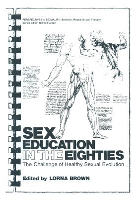 Sex Education in the Eighties: The Challenge of Healthy Sexual Evolution - Brown, Lorna