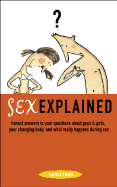 Sex Explained: Honest Answers to Your Questions about Guys and Girls, Your Changing Body, and What Really Happens During Sex