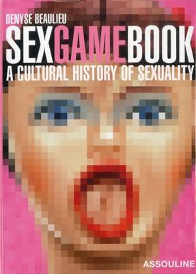 Sex Game Book: A Cultural History of Sexuality - Beaulieu, Denyse