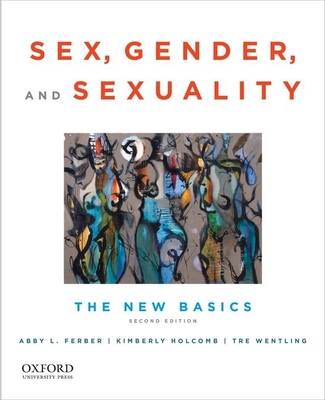 Sex, Gender, and Sexuality: The New Basics - Ferber, Abby L, and Holcomb, Kimberly, and Wentling, Tre