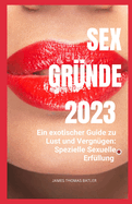 Sex Gr?nde: Ein exotischer Guide zu Lust und Vergn?gen: Spezielle Sexuelle Erf?llung - Neu 2023