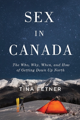 Sex in Canada: The Who, Why, When, and How of Getting Down Up North - Fetner, Tina