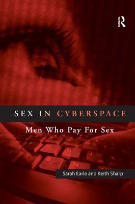 Sex in Cyberspace: Men Who Pay for Sex - Earle, Sarah, Dr., and Sharp, Keith