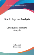 Sex In Psycho-Analysis: Contributions To Psycho-Analysis