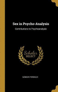 Sex in Psycho-Analysis: Contributions to Psychoanalysis