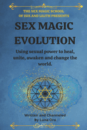 Sex Magic Evolution: Using sexual power to heal, unite, awaken and change the world.