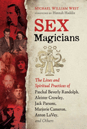 Sex Magicians: The Lives and Spiritual Practices of Paschal Beverly Randolph, Aleister Crowley, Jack Parsons, Marjorie Cameron, Anton Lavey, and Others