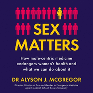 Sex Matters: How male-centric medicine endangers women's health and what we can do about it