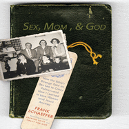 Sex, Mom, and God: A Religiously Obsessed Sexual Memoir (or a Sexually Obsessed Religious Memoir)