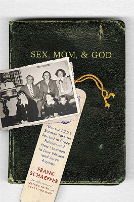 Sex, Mom, and God: How the Bible's Strange Take on Sex Led to Crazy Politics, and How I Learned to Love Women (and Jesus) Anyway - Schaeffer, Frank