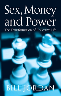 Sex, Money and Power: The Transformation of Collective Life - Jordan, Bill, Dr.