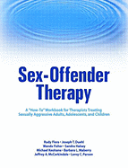 Sex-Offender Therapy: A "How-To" Workbook for Therapists Treating Sexually Aggressive Adults, Adolescents, and Children
