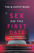 Sex on the First Date: A Story of a Broken Beginning to a Radically Transformed Marriage