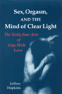 Sex, Orgasm, and the Mind of Clear Light: The Sixty-Four Arts of Gay Male Love