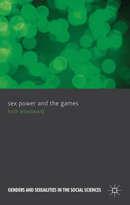 Sex Power and the Games - Woodward, Kath